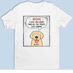Mom I Love You More Than All The Treats Just Kidding shirt