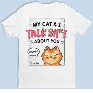 My Cat & I Talk Shit About You shirt